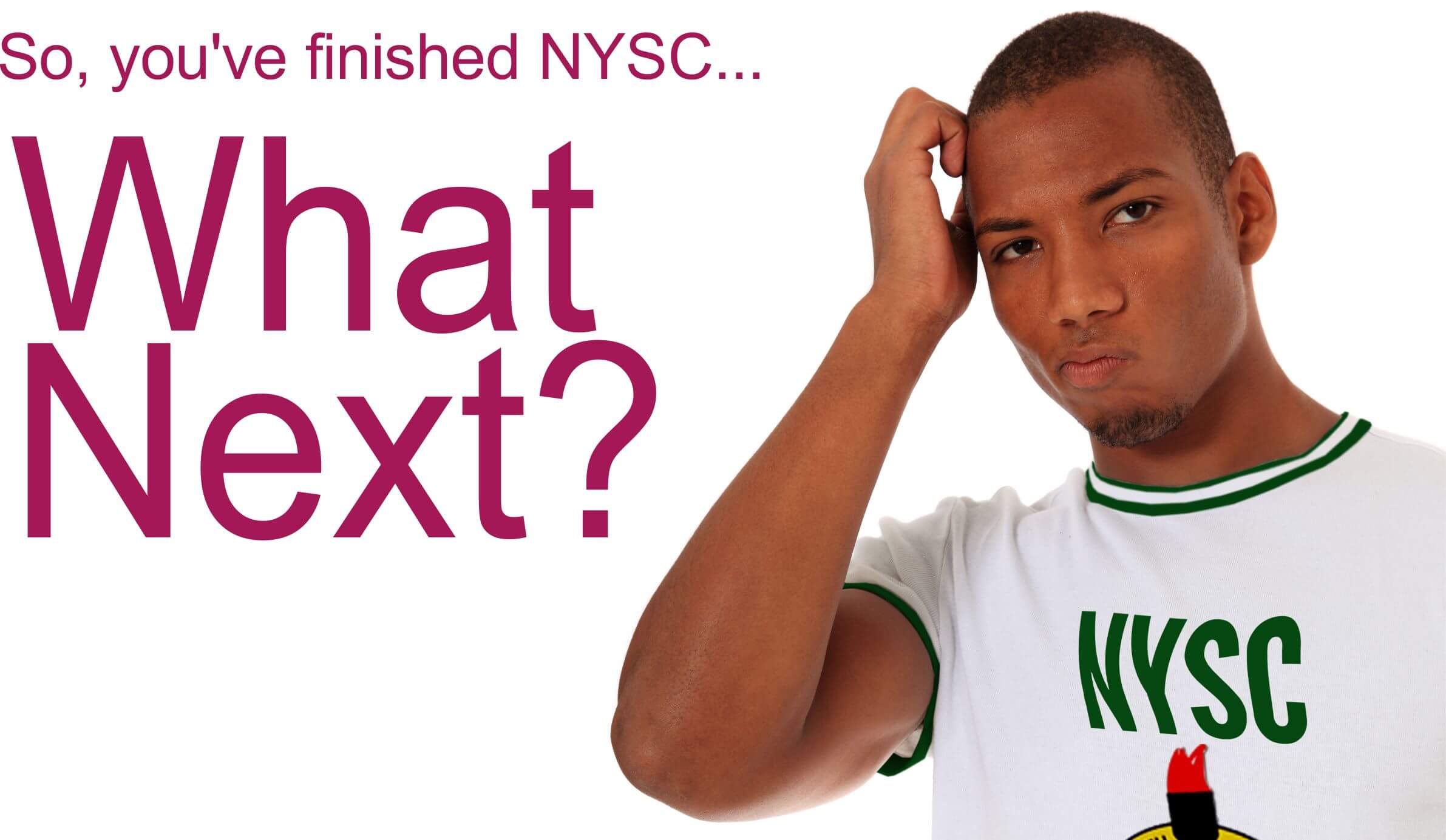 So You’ve Finished NYSC … What Next?